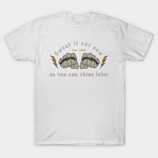 Sweat it out now, so you can shine later T-Shirt